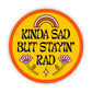 Kinda Sad But Stayin' Rad