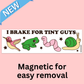 I Brake For Tiny Guys Bumper Magnet